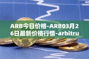 ARB今日价格-ARB03月26日最新价格行情-arbitrum最新走势消息