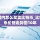 国内怎么买卖比特币_比特币价格走势图10年