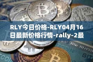 RLY今日价格-RLY04月16日最新价格行情-rally-2最新走势消息