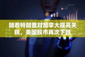 随着特朗普对加拿大提高关税，美国股市再次下跌