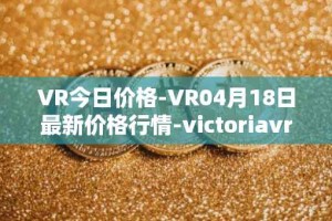 VR今日价格-VR04月18日最新价格行情-victoriavrtokens最新走势消息
