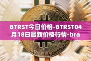 BTRST今日价格-BTRST04月18日最新价格行情-braintrust最新走势消息
