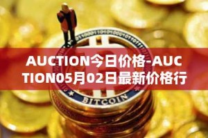 AUCTION今日价格-AUCTION05月02日最新价格行情-auction最新走势消息