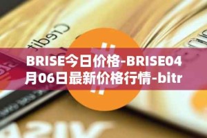 BRISE今日价格-BRISE04月06日最新价格行情-bitrise-token最新走势消息