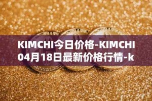 KIMCHI今日价格-KIMCHI04月18日最新价格行情-kimchi-finance最新走势消息