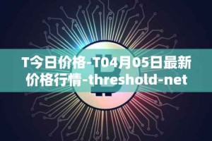 T今日价格-T04月05日最新价格行情-threshold-network-token最新走势消息
