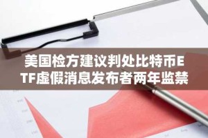 美国检方建议判处比特币ETF虚假消息发布者两年监禁