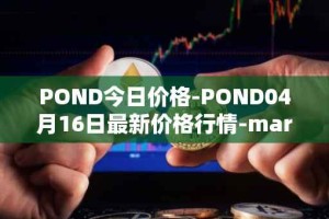 POND今日价格-POND04月16日最新价格行情-marlin最新走势消息