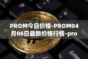 PROM今日价格-PROM04月06日最新价格行情-prometeus最新走势消息