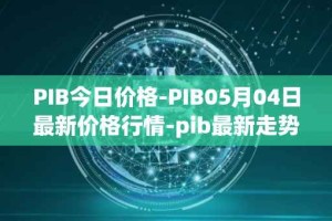 PIB今日价格-PIB05月04日最新价格行情-pib最新走势消息