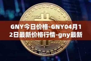 GNY今日价格-GNY04月12日最新价格行情-gny最新走势消息