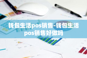 钱包生活pos销售-钱包生活pos销售好做吗