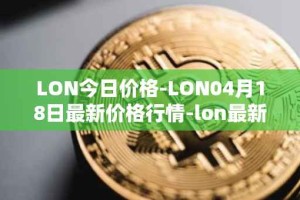 LON今日价格-LON04月18日最新价格行情-lon最新走势消息