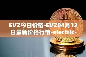 EVZ今日价格-EVZ04月12日最新价格行情-electric-vehicle-zone最新走势消息