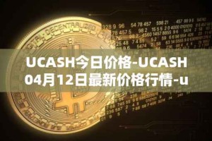 UCASH今日价格-UCASH04月12日最新价格行情-ucash最新走势消息