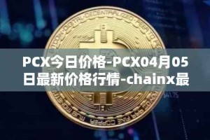 PCX今日价格-PCX04月05日最新价格行情-chainx最新走势消息