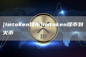 [imtGate.ioen提币]imtGate.ioen提币到火币