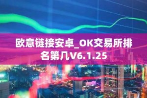 欧意链接安卓_OK交易所排名第几V6.1.25