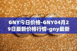 GNY今日价格-GNY04月29日最新价格行情-gny最新走势消息
