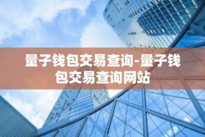 量子钱包交易查询-量子钱包交易查询网站