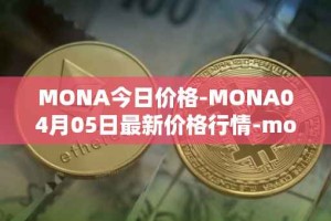 MONA今日价格-MONA04月05日最新价格行情-monacoin最新走势消息