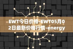 EWT今日价格-EWT05月02日最新价格行情-energy-web-token最新走势消息