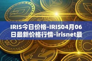 IRIS今日价格-IRIS04月06日最新价格行情-irisnet最新走势消息