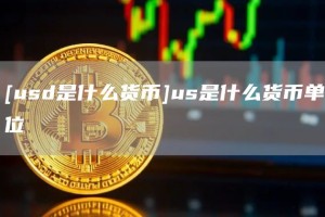 [usd是什么货币]us是什么货币单位