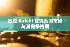 透过 Kalshi 探究预测市场与其竞争格局
