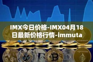 IMX今日价格-IMX04月18日最新价格行情-immutablex最新走势消息