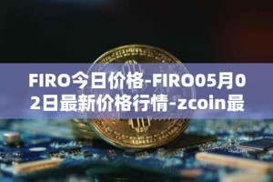 FIRO今日价格-FIRO05月02日最新价格行情-zcoin最新走势消息