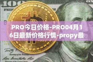 PRO今日价格-PRO04月16日最新价格行情-propy最新走势消息