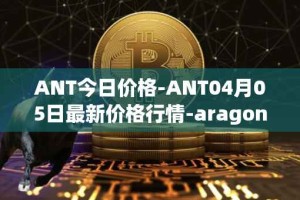 ANT今日价格-ANT04月05日最新价格行情-aragon最新走势消息