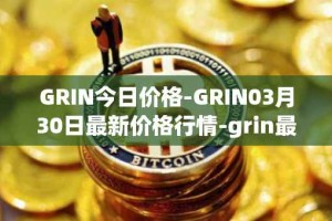 GRIN今日价格-GRIN03月30日最新价格行情-grin最新走势消息