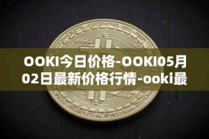 OOKI今日价格-OOKI05月02日最新价格行情-ooki最新走势消息