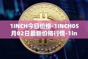 1INCH今日价格-1INCH05月02日最新价格行情-1inch最新走势消息