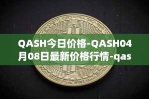 QASH今日价格-QASH04月08日最新价格行情-qash最新走势消息