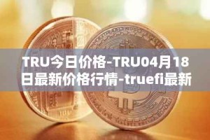 TRU今日价格-TRU04月18日最新价格行情-truefi最新走势消息