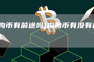 [狗币有前途吗]狗狗币有没有前途