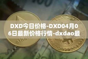 DXD今日价格-DXD04月06日最新价格行情-dxdao最新走势消息