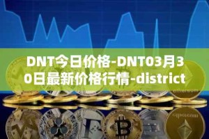 DNT今日价格-DNT03月30日最新价格行情-district0x最新走势消息