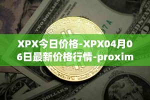 XPX今日价格-XPX04月06日最新价格行情-proximax最新走势消息