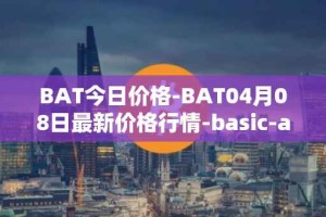 BAT今日价格-BAT04月08日最新价格行情-basic-attention-token最新走势消息