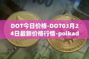 DOT今日价格-DOT03月24日最新价格行情-polkadot-new最新走势消息