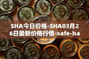 SHA今日价格-SHA03月26日最新价格行情-safe-haven最新走势消息