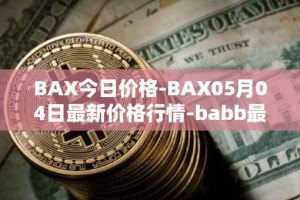 BAX今日价格-BAX05月04日最新价格行情-babb最新走势消息