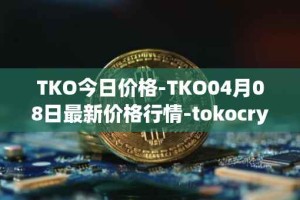 TKO今日价格-TKO04月08日最新价格行情-tokocrypto最新走势消息