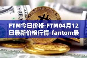 FTM今日价格-FTM04月12日最新价格行情-fantom最新走势消息