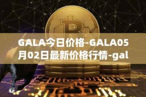 GALA今日价格-GALA05月02日最新价格行情-gala最新走势消息