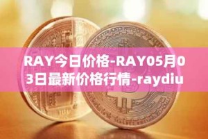 RAY今日价格-RAY05月03日最新价格行情-raydium最新走势消息